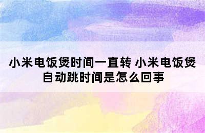 小米电饭煲时间一直转 小米电饭煲自动跳时间是怎么回事